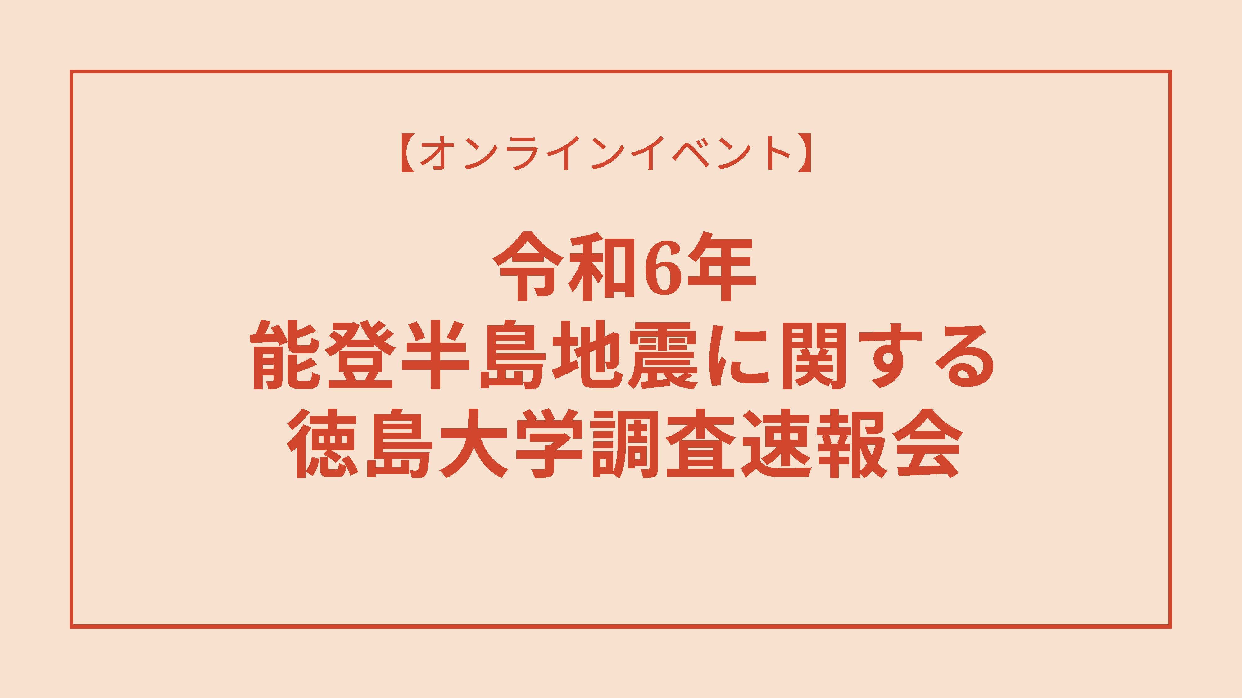 【オンラインイベント】令和6年能登半島地震に関する徳島大学調査速報会