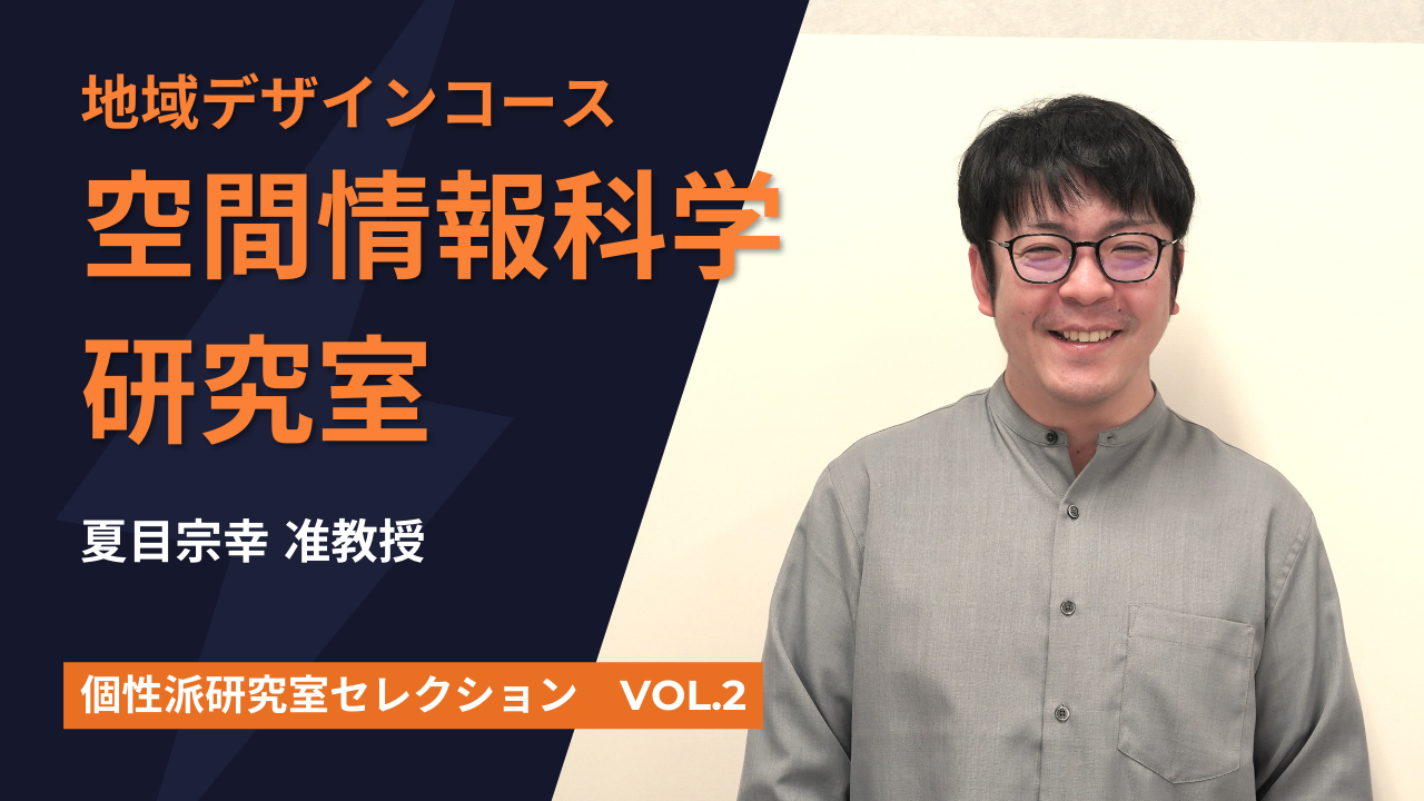 【個性派研究室セレクション】 VOL.2  地域デザインコース 空間情報科学研究室 夏目宗幸 准教授　前編 ～地理情報システム（GIS）～