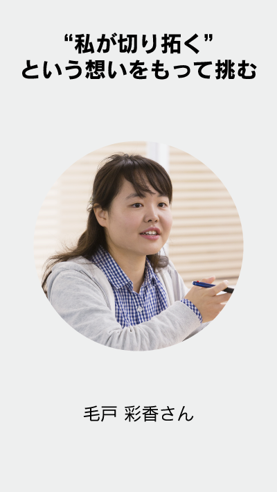 “私が切り拓く”という想いをもって挑む 毛戸 彩香さん